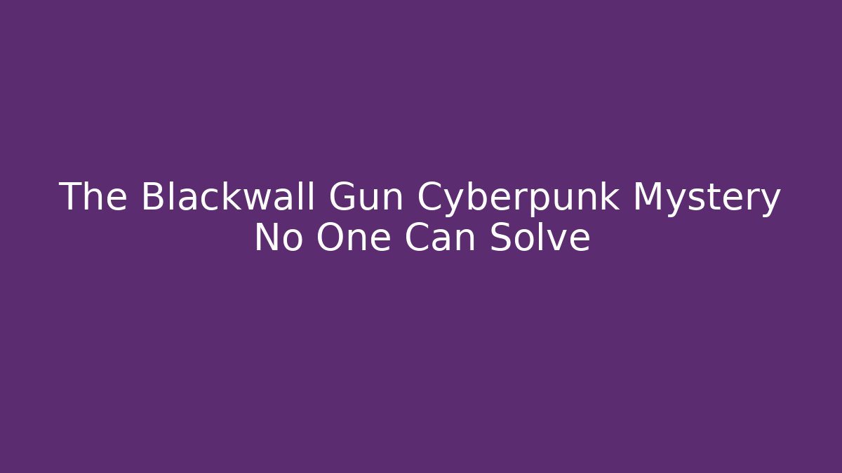 The Blackwall Gun Cyberpunk Mystery No One Can Solve
