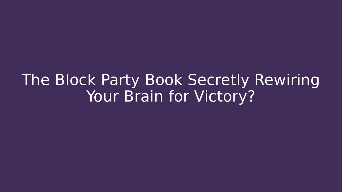 The Block Party Book Secretly Rewiring Your Brain for Victory?