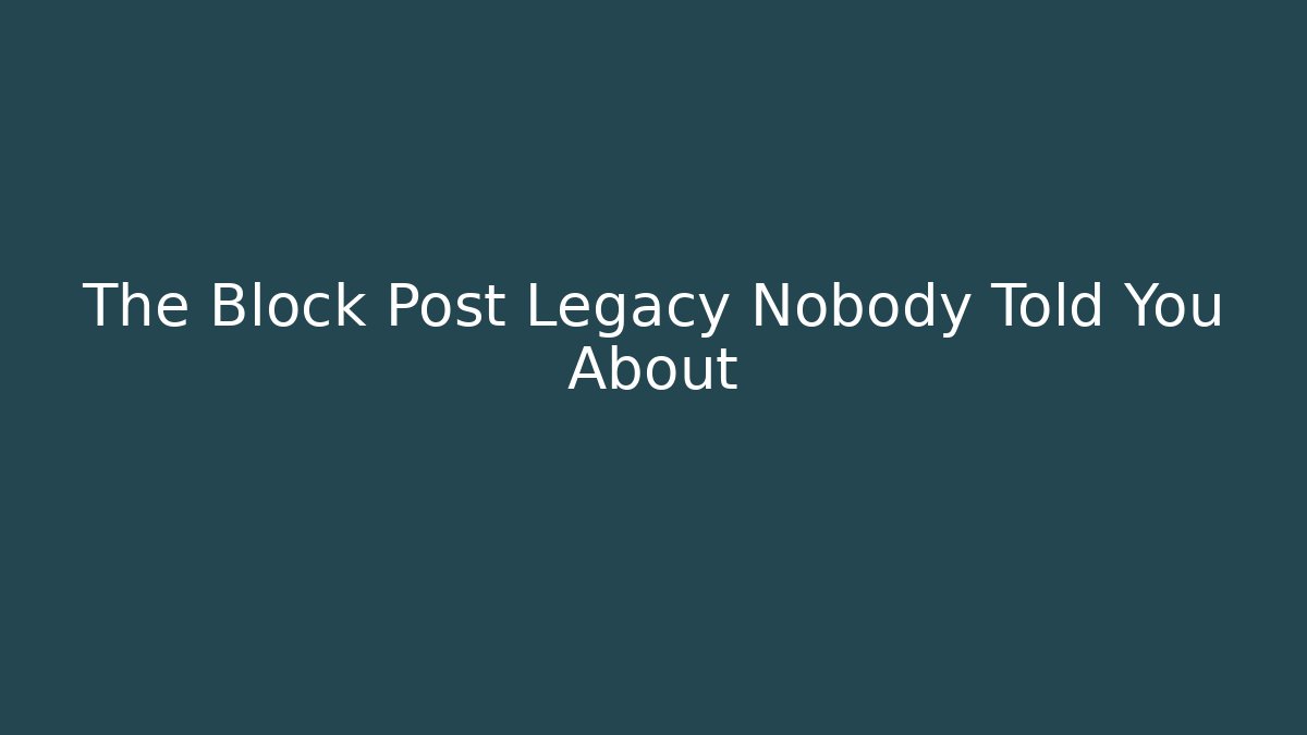 The Block Post Legacy Nobody Told You About