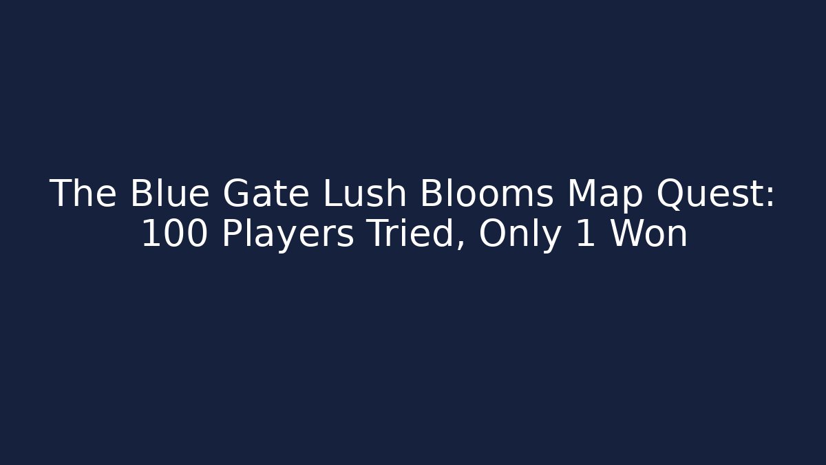 The Blue Gate Lush Blooms Map Quest: 100 Players Tried, Only 1 Won