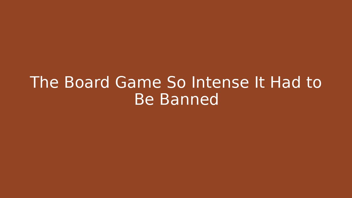 The Board Game So Intense It Had to Be Banned