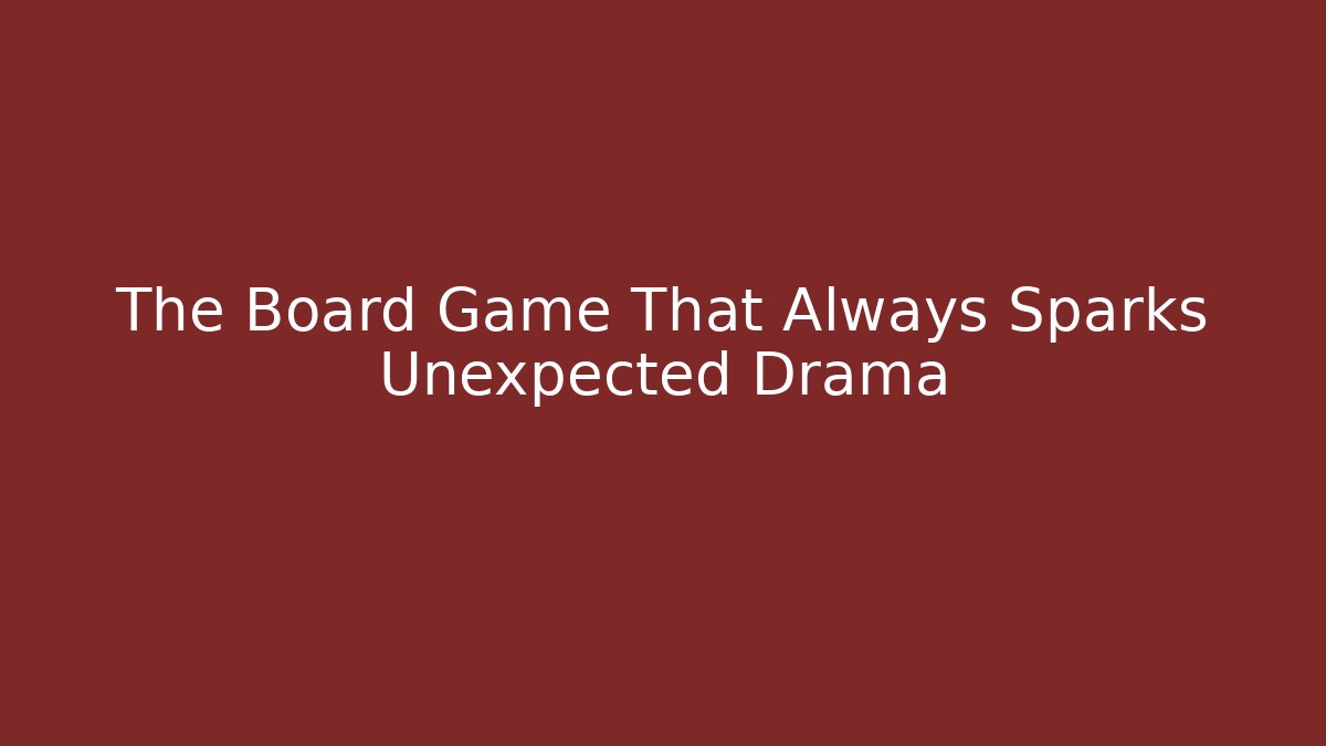 The Board Game That Always Sparks Unexpected Drama