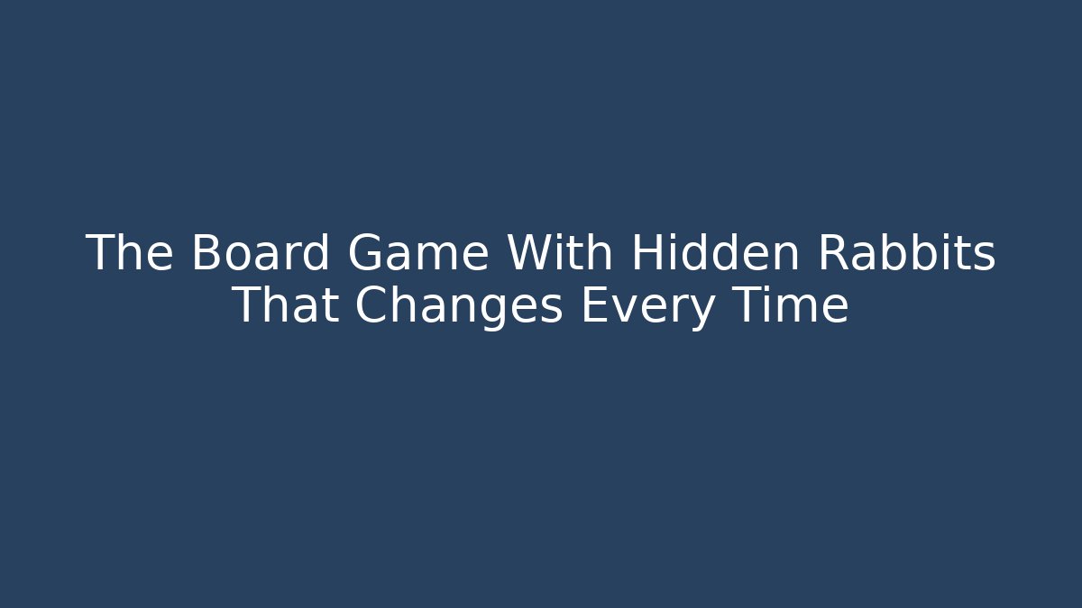 The Board Game With Hidden Rabbits That Changes Every Time