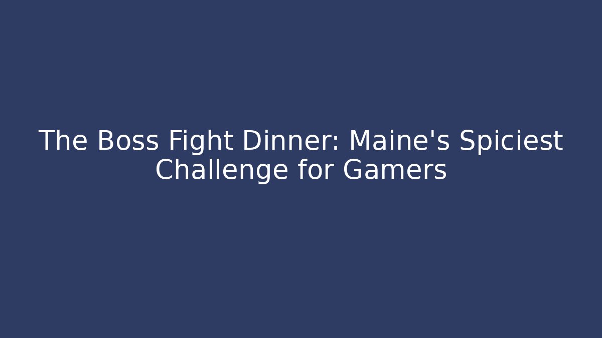 The Boss Fight Dinner: Maine's Spiciest Challenge for Gamers