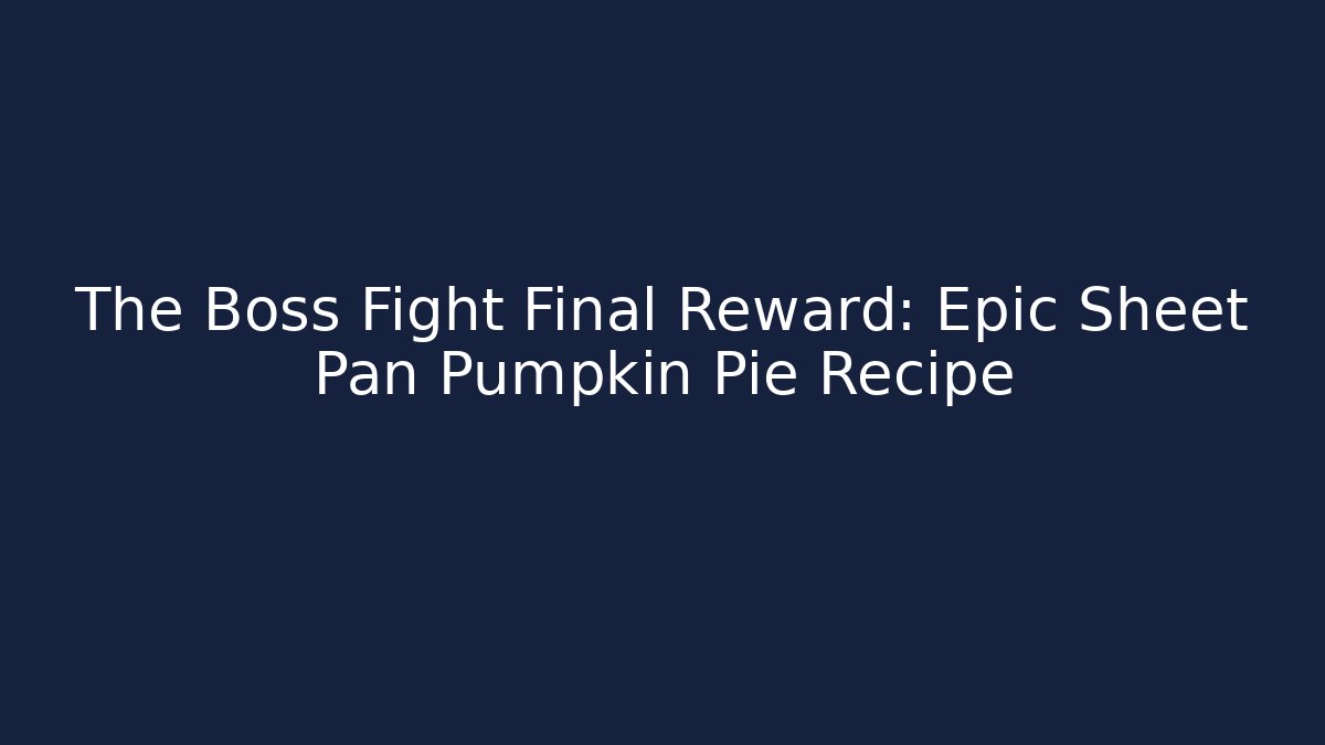 The Boss Fight Final Reward: Epic Sheet Pan Pumpkin Pie Recipe