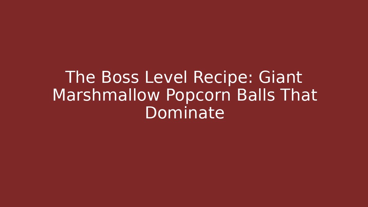 The Boss Level Recipe: Giant Marshmallow Popcorn Balls That Dominate