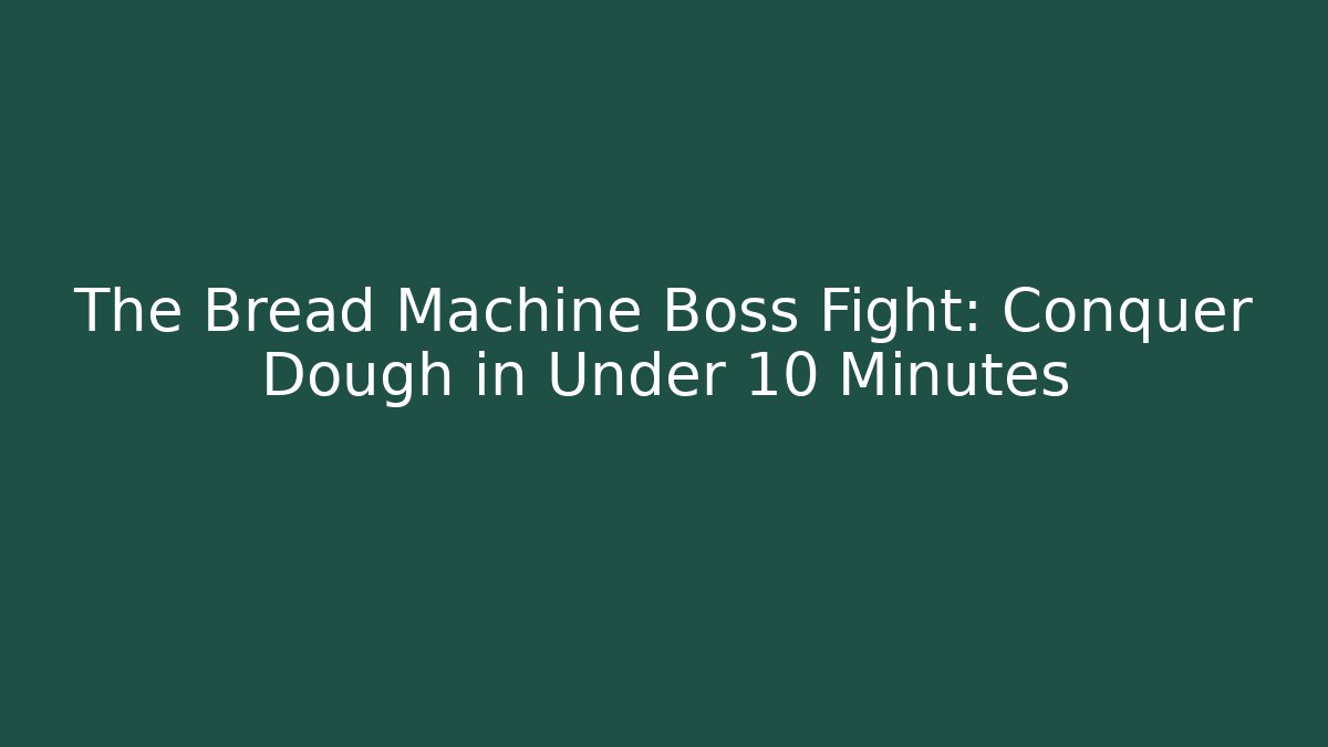 The Bread Machine Boss Fight: Conquer Dough in Under 10 Minutes - NADclinic