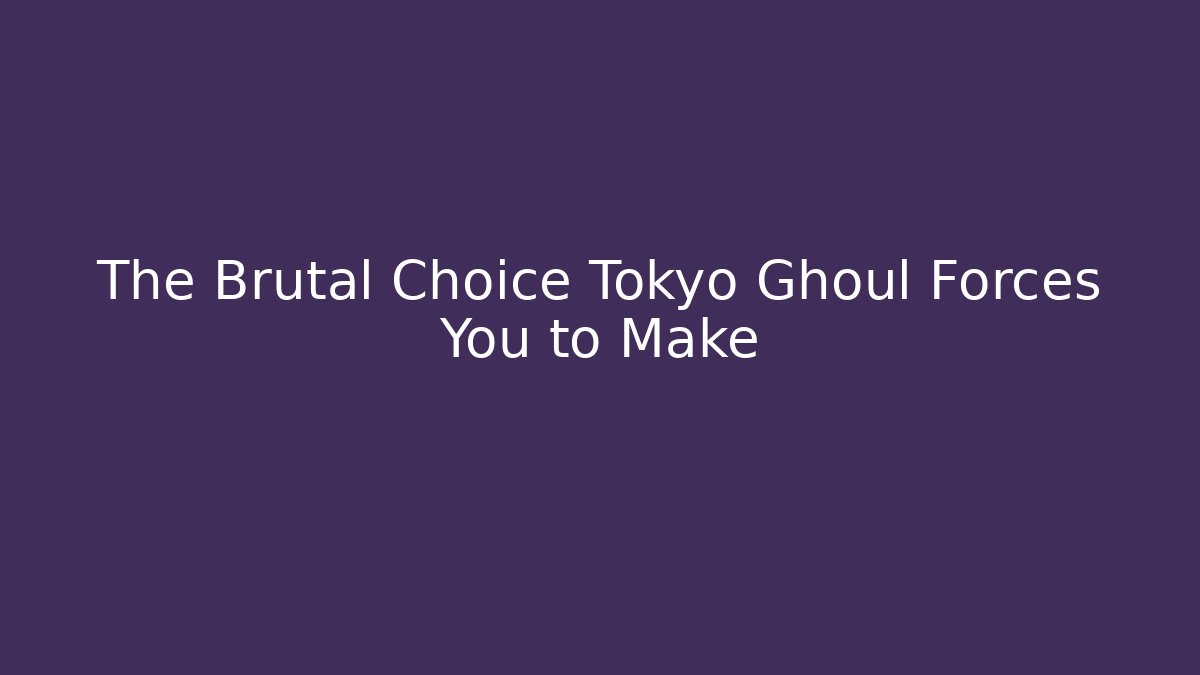 The Brutal Choice Tokyo Ghoul Forces You to Make