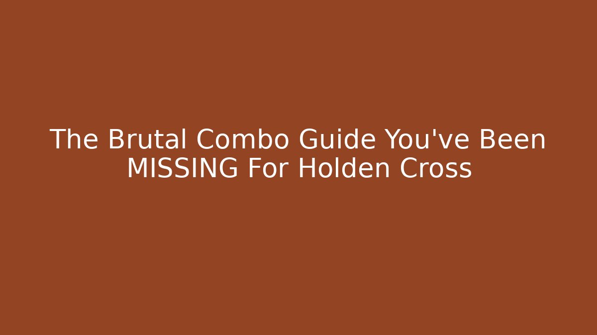 The Brutal Combo Guide You've Been MISSING For Holden Cross
