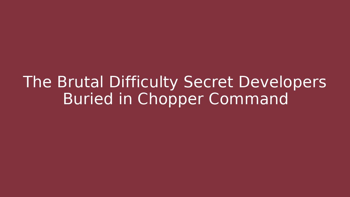 The Brutal Difficulty Secret Developers Buried in Chopper Command