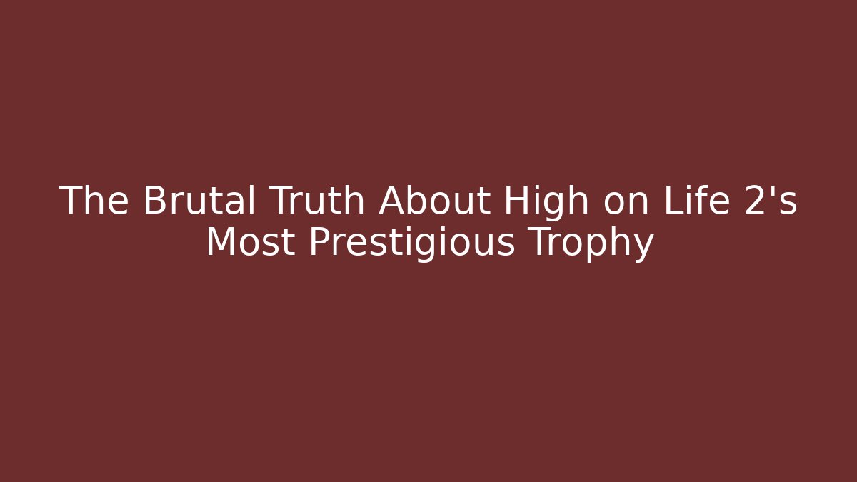The Brutal Truth About High on Life 2's Most Prestigious Trophy