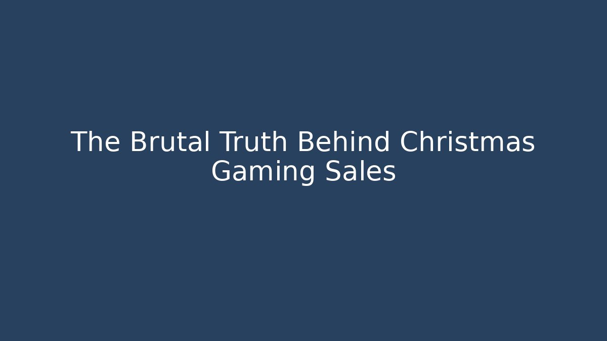 The Brutal Truth Behind Christmas Gaming Sales