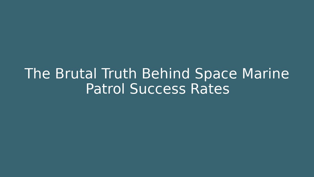 The Brutal Truth Behind Space Marine Patrol Success Rates