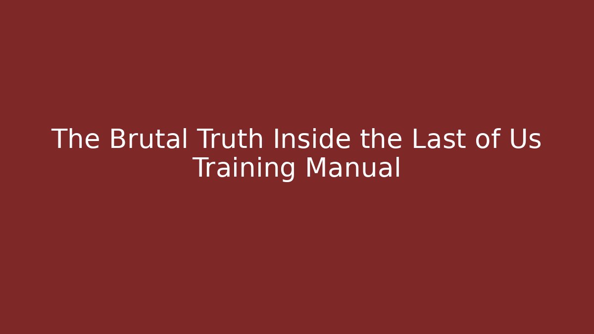 The Brutal Truth Inside the Last of Us Training Manual