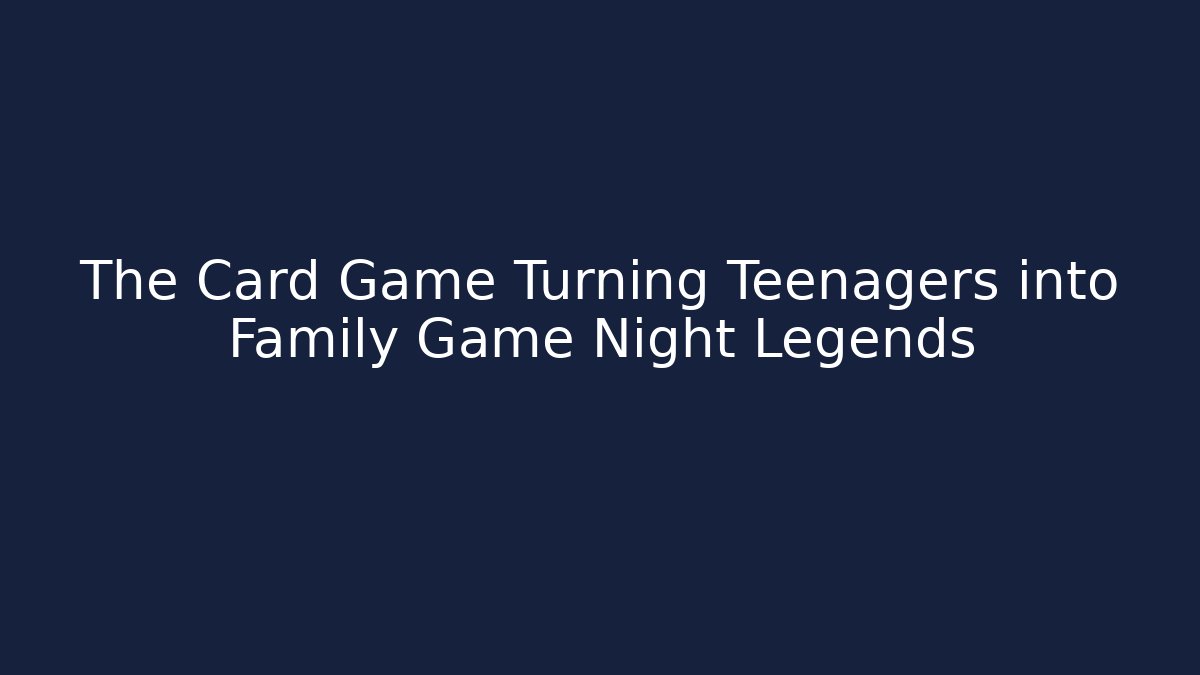 The Card Game Turning Teenagers into Family Game Night Legends