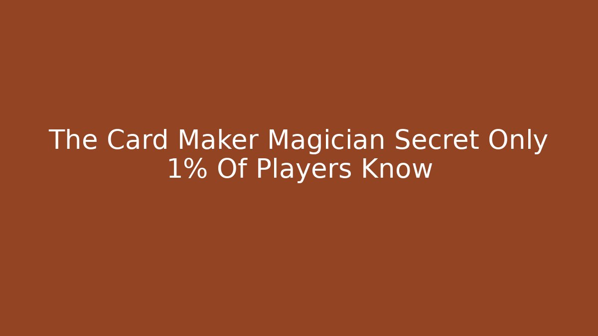 The Card Maker Magician Secret Only 1% Of Players Know