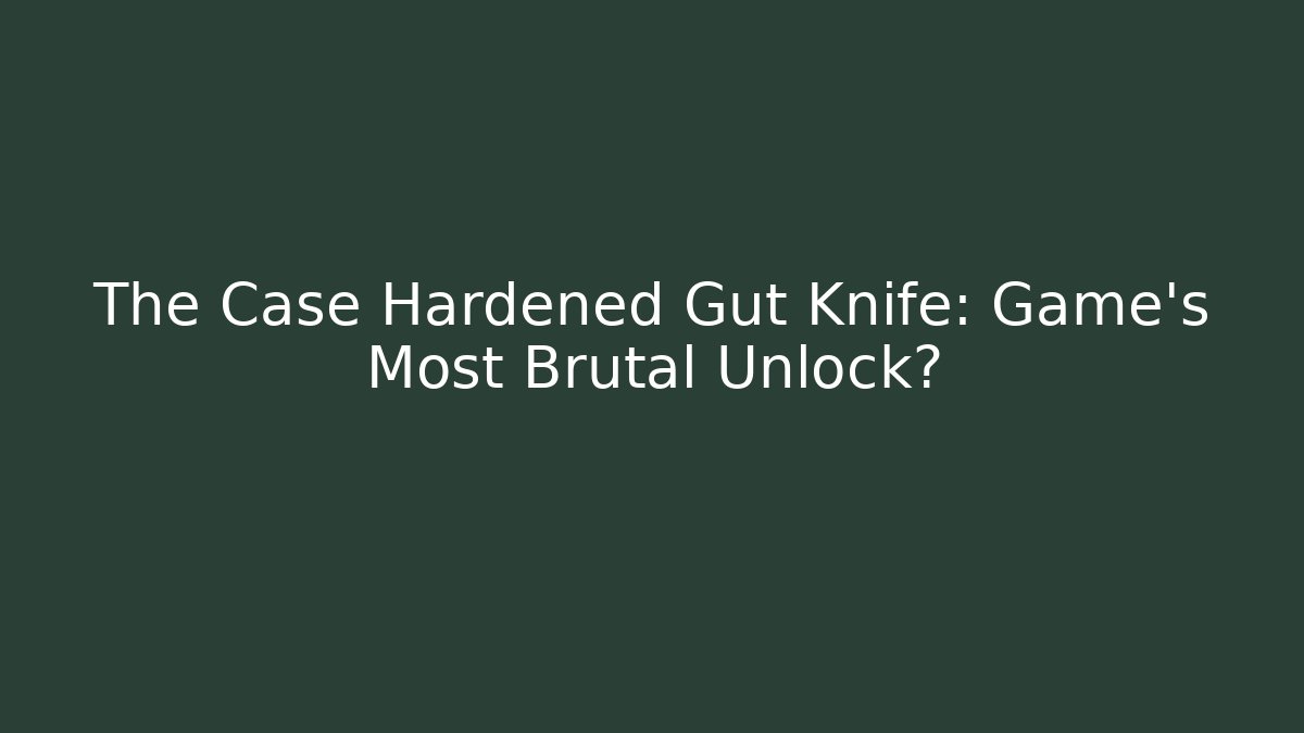 The Case Hardened Gut Knife: Game's Most Brutal Unlock?