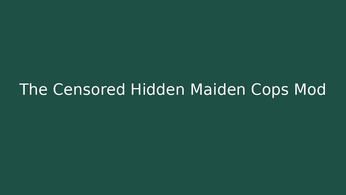 The Censored Hidden Maiden Cops Mod