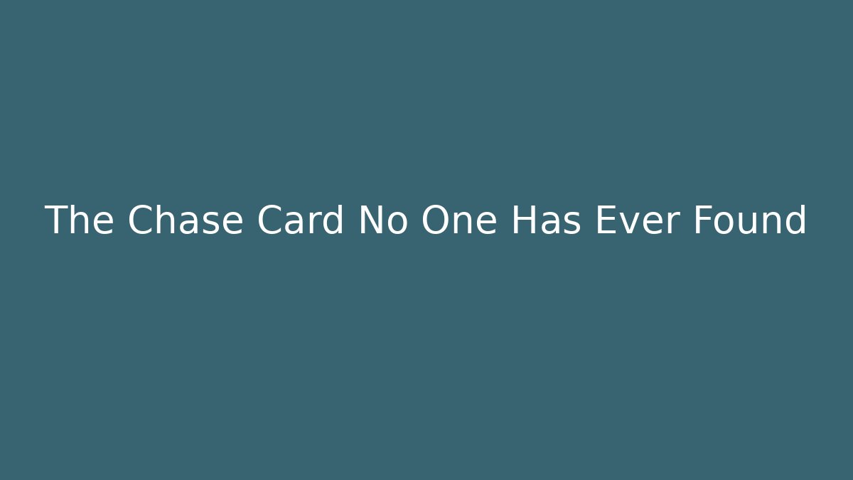 The Chase Card No One Has Ever Found