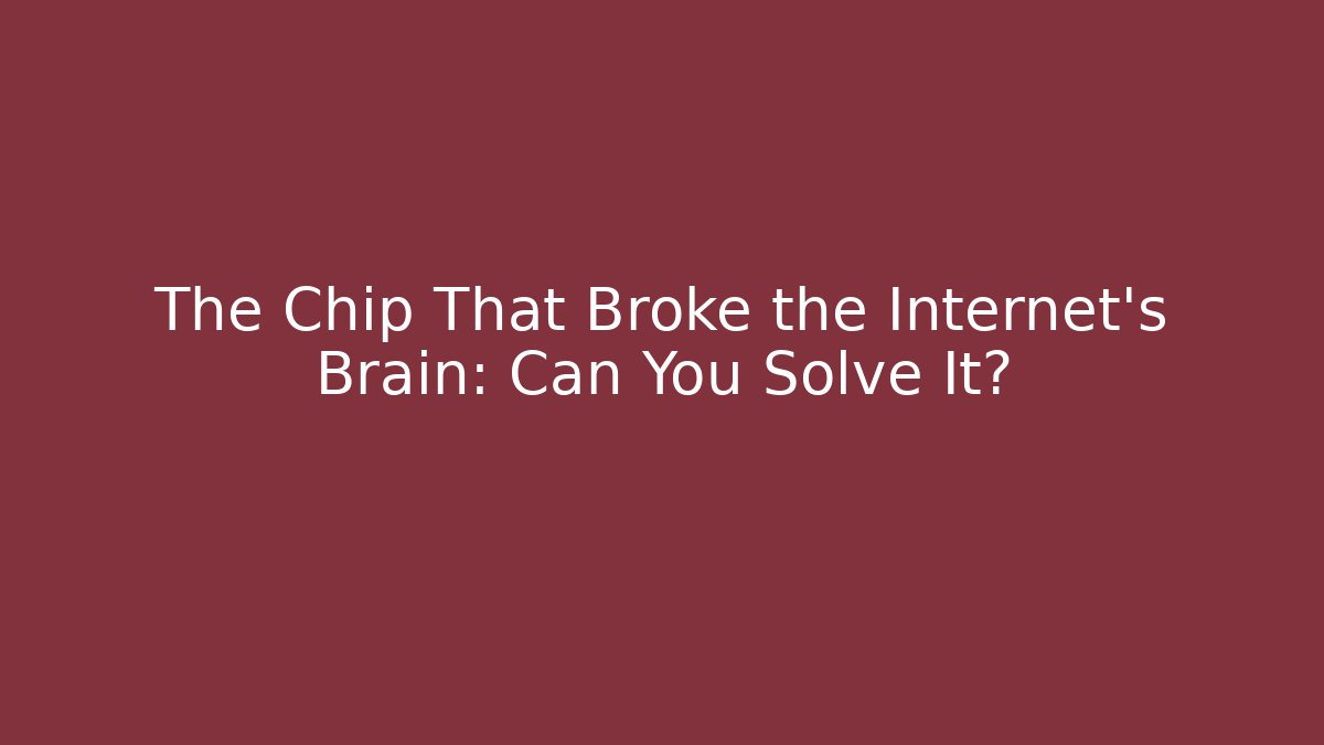 The Chip That Broke the Internet's Brain: Can You Solve It? - NADclinic