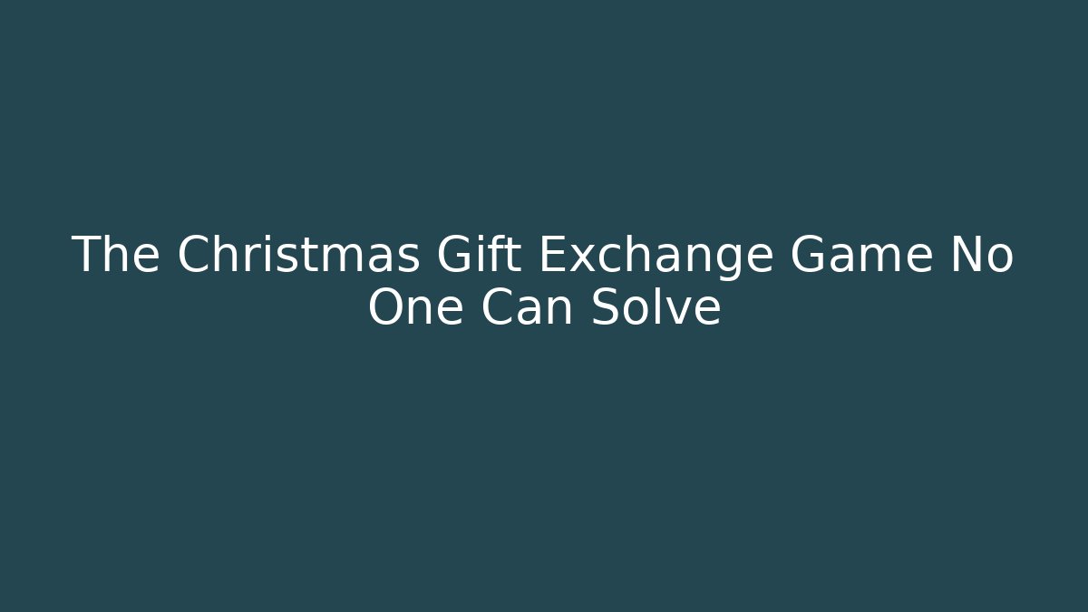 The Christmas Gift Exchange Game No One Can Solve - NADclinic