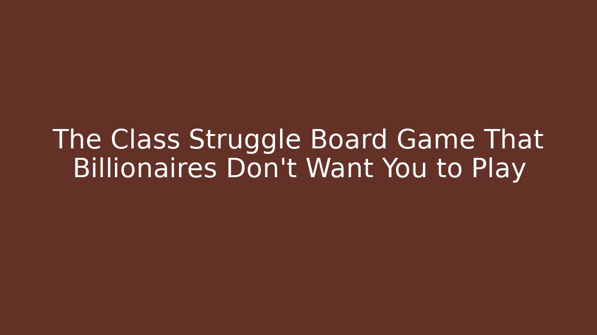 The Class Struggle Board Game That Billionaires Don't Want You to Play