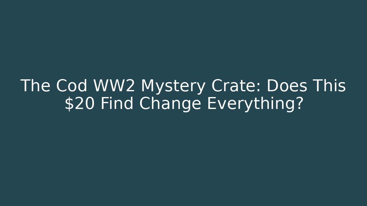The Cod WW2 Mystery Crate: Does This $20 Find Change Everything?