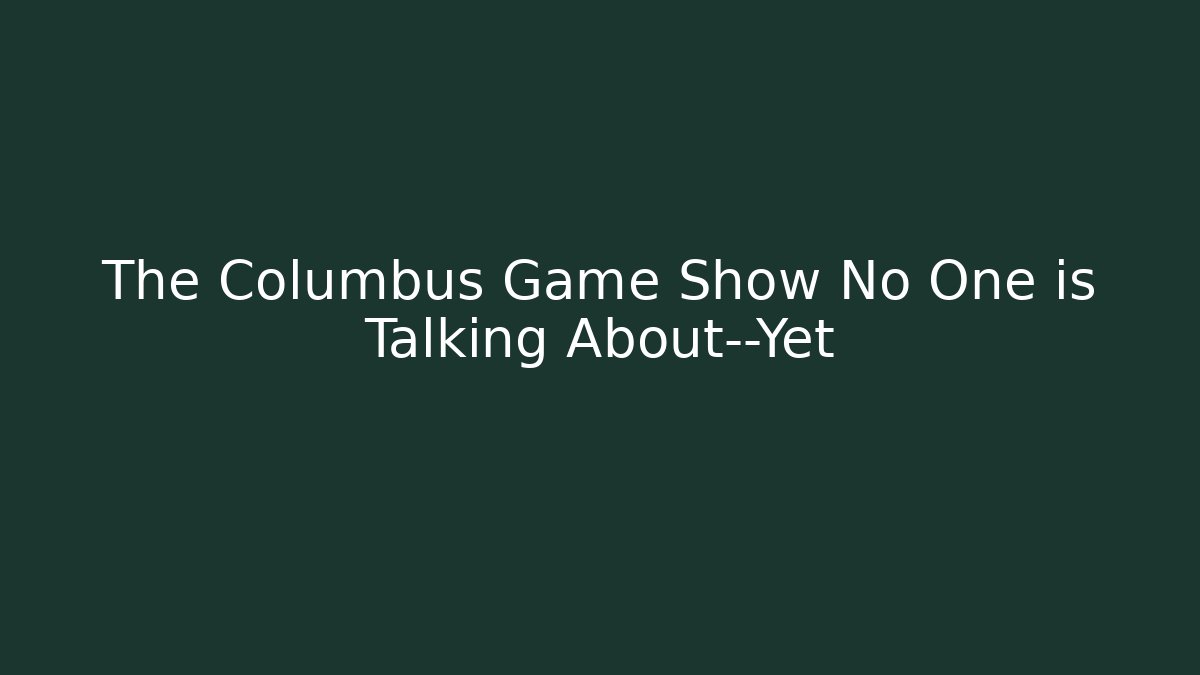 The Columbus Game Show No One is Talking About—Yet