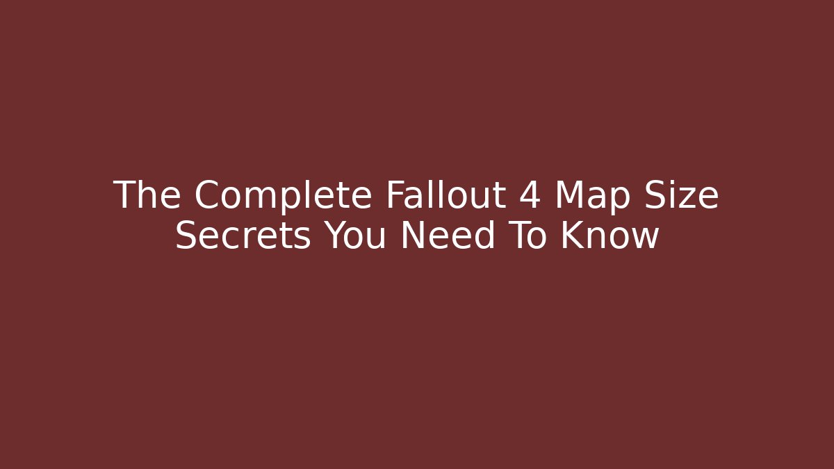 The Complete Fallout 4 Map Size Secrets You Need To Know
