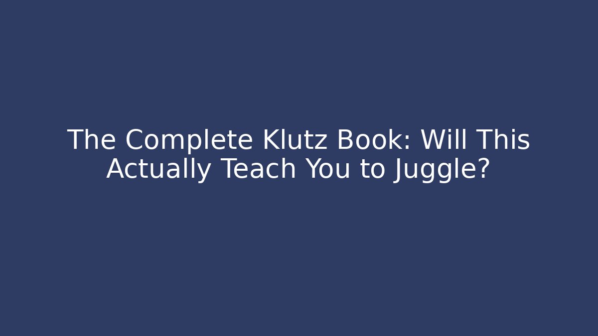 The Complete Klutz Book: Will This Actually Teach You to Juggle?