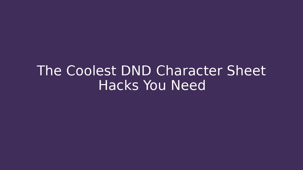 The Coolest DND Character Sheet Hacks You Need