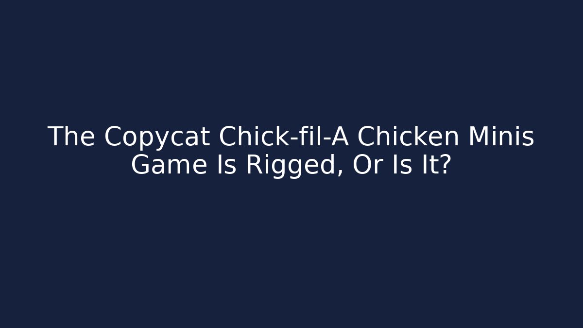The Copycat Chick-fil-A Chicken Minis Game Is Rigged, Or Is It?
