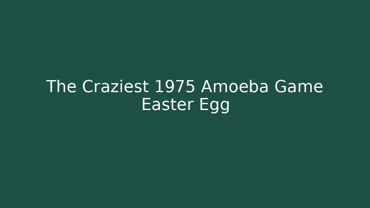 The Craziest 1975 Amoeba Game Easter Egg
