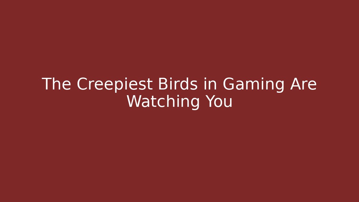 The Creepiest Birds in Gaming Are Watching You