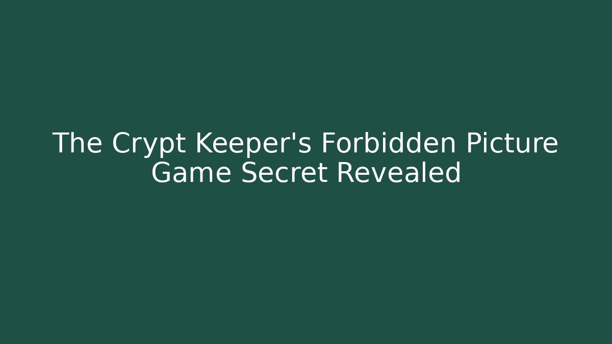 The Crypt Keeper's Forbidden Picture Game Secret Revealed