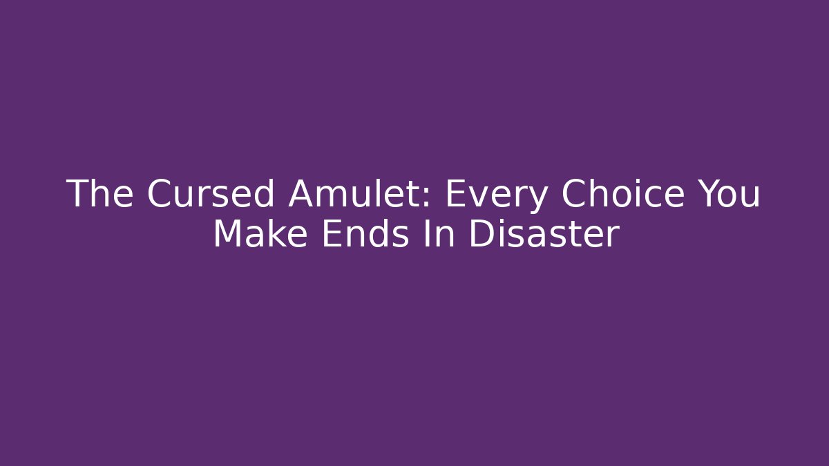 The Cursed Amulet: Every Choice You Make Ends In Disaster - NADclinic