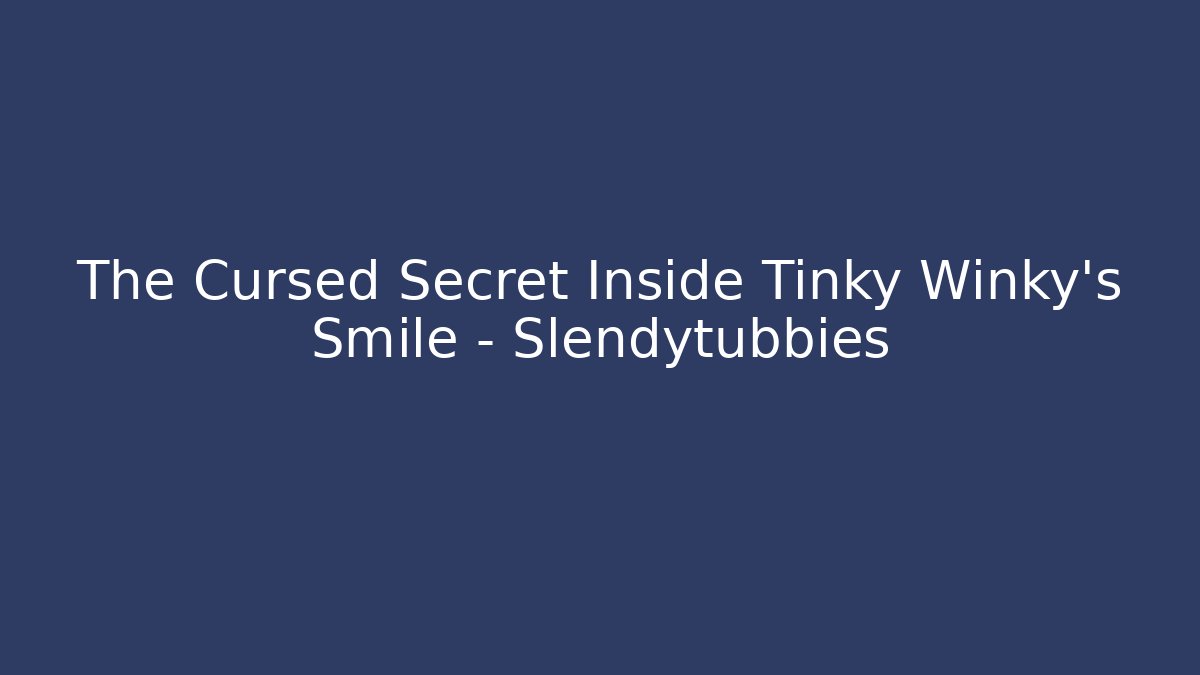 The Cursed Secret Inside Tinky Winky's Smile - Slendytubbies