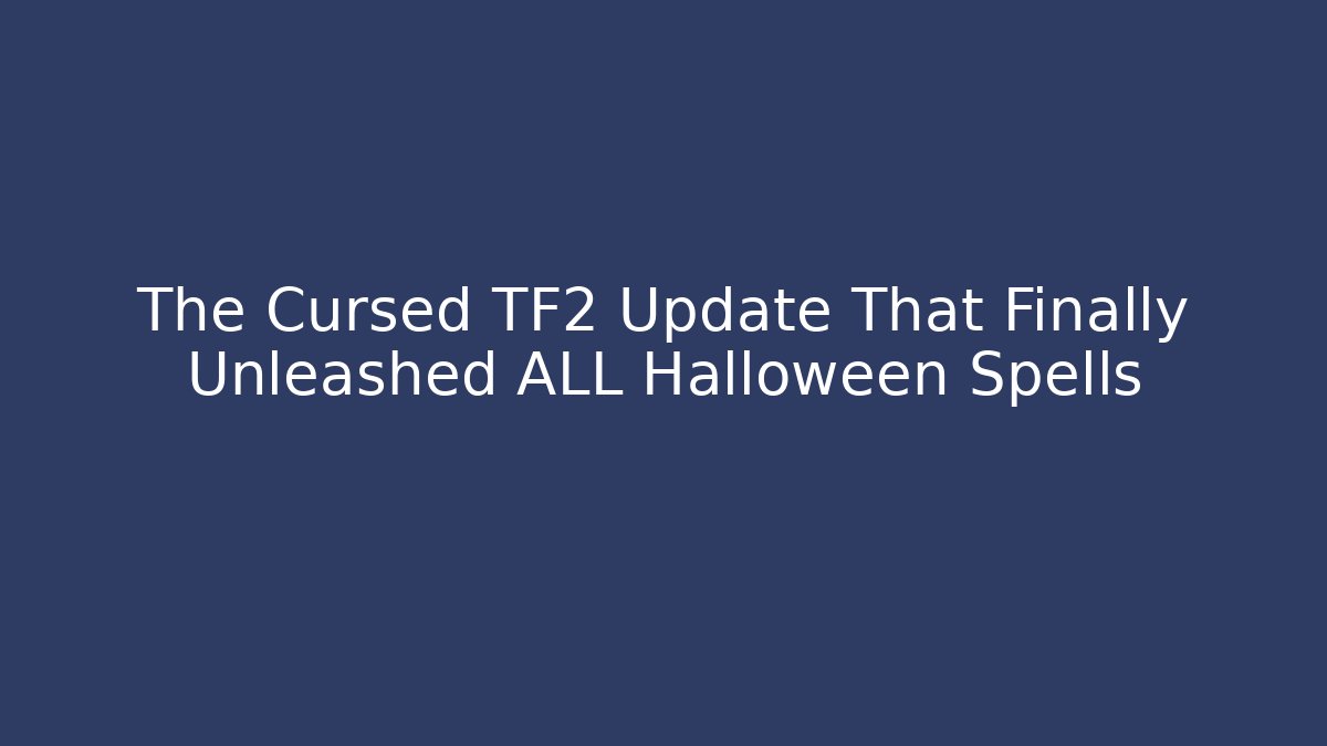 The Cursed TF2 Update That Finally Unleashed ALL Halloween Spells