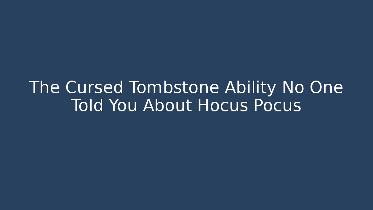The Cursed Tombstone Ability No One Told You About Hocus Pocus