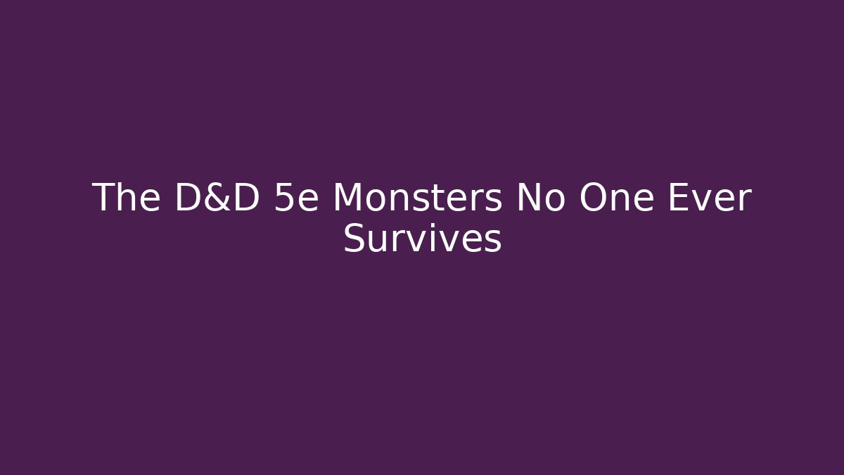 The D&D 5e Monsters No One Ever Survives