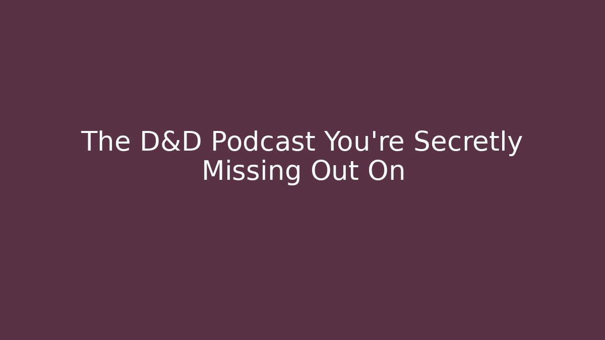 The D&D Podcast You're Secretly Missing Out On