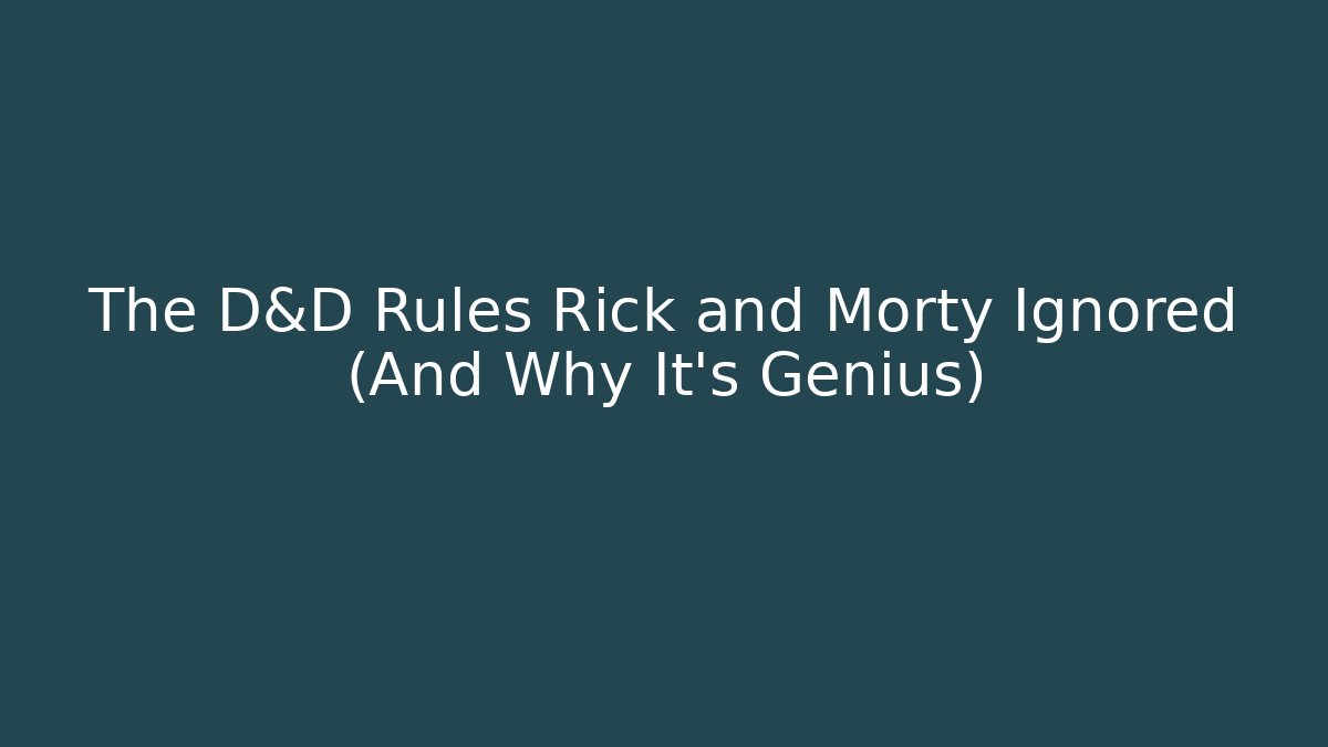 The D&D Rules Rick and Morty Ignored (And Why It's Genius)