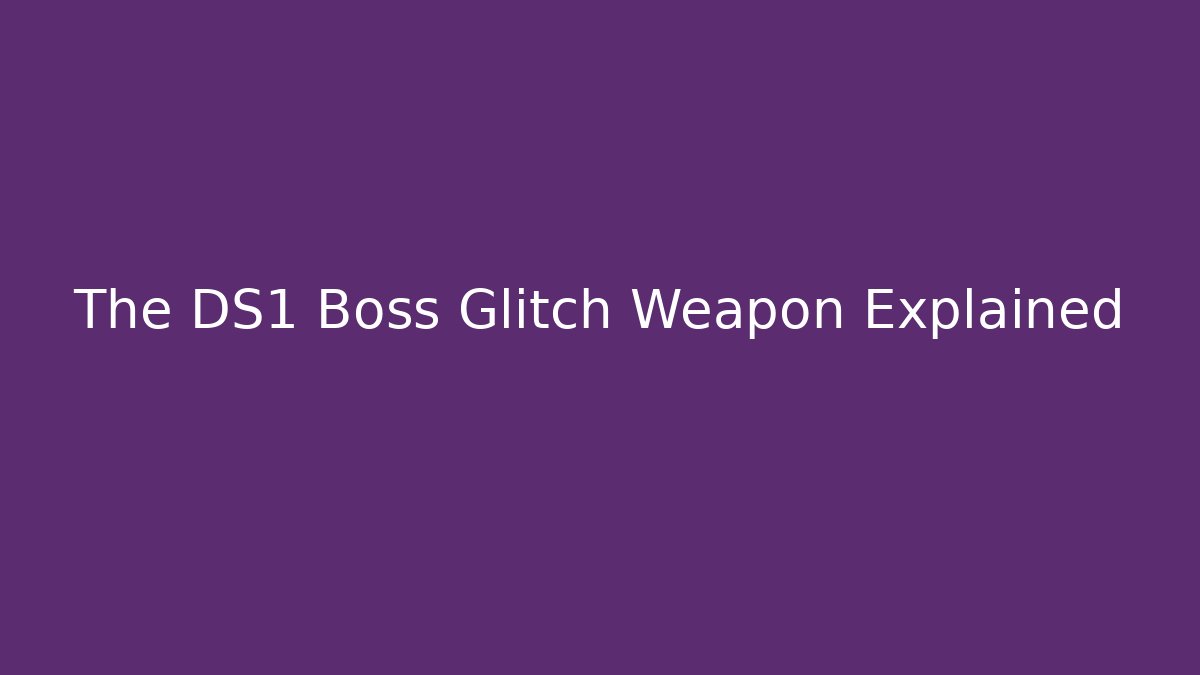 The DS1 Boss Glitch Weapon Explained