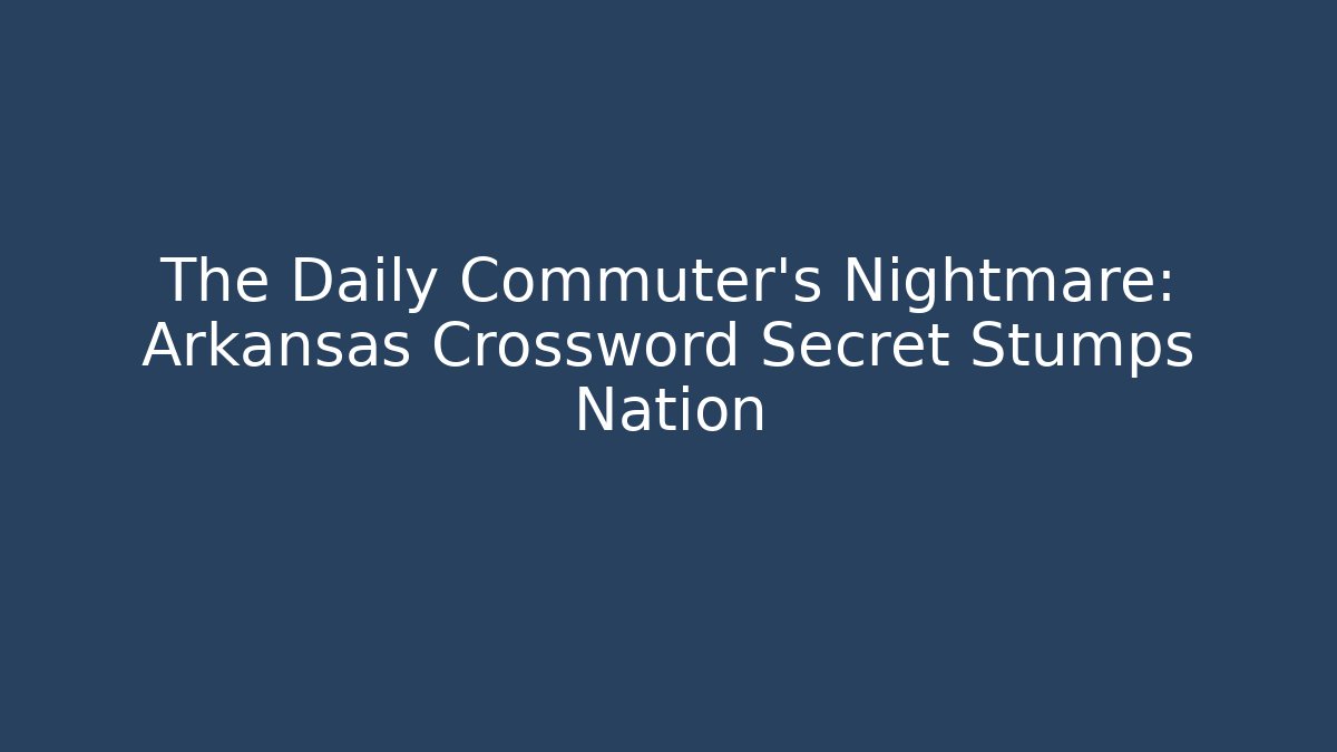 The Daily Commuter’s Nightmare: Arkansas Crossword Secret Stumps Nation