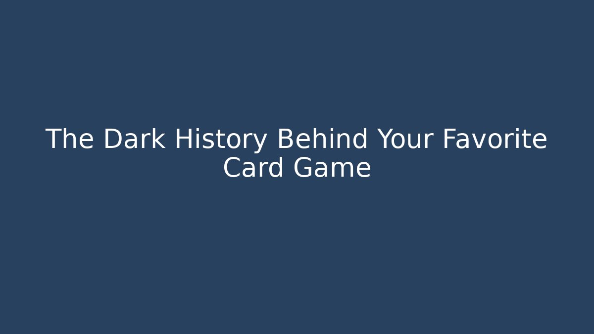 The Dark History Behind Your Favorite Card Game