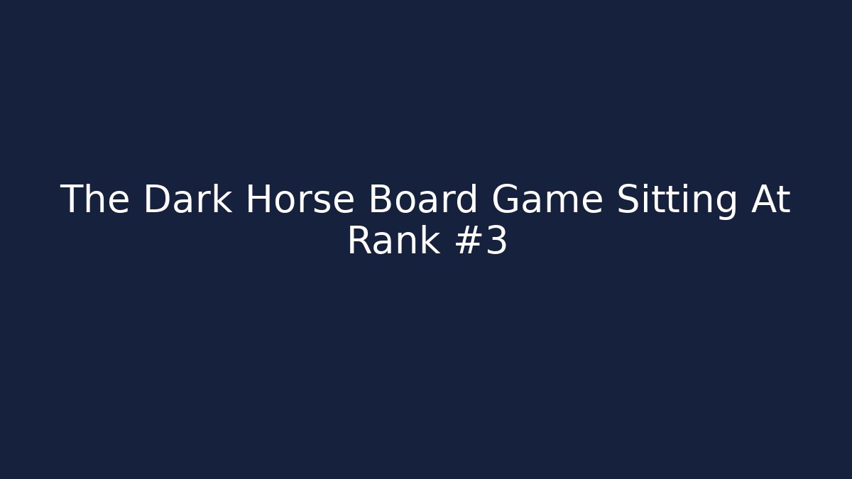 The Dark Horse Board Game Sitting At Rank #3