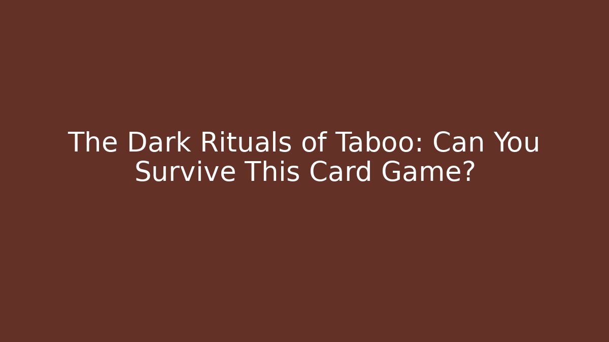 The Dark Rituals of Taboo: Can You Survive This Card Game?