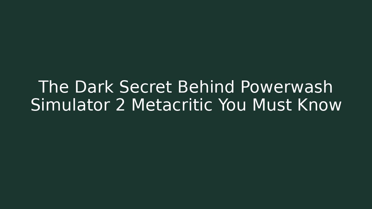 The Dark Secret Behind Powerwash Simulator 2 Metacritic You Must Know