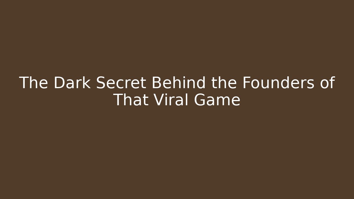 The Dark Secret Behind the Founders of That Viral Game