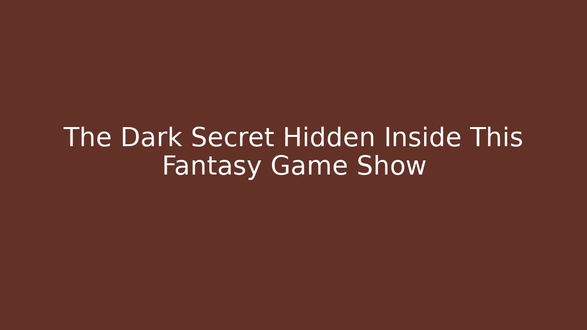 The Dark Secret Hidden Inside This Fantasy Game Show